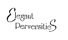 ELEGANT PERVERSITIES