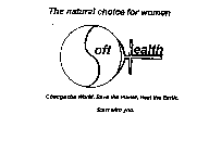 SOFT HEALTH THE NATURAL CHOICE FOR WOMEN CHANGE THE WORLD. SAVE THE PLANET. HEAL THE EARTH. START WITH YOU.