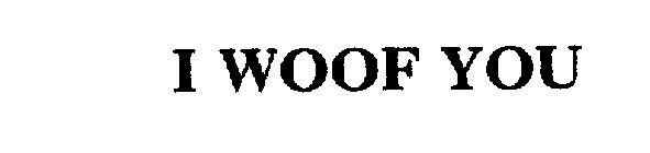 I WOOF YOU