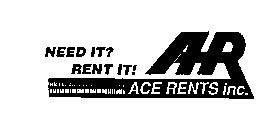 NEED IT? RENT IT! AR ACE RENTS INC.