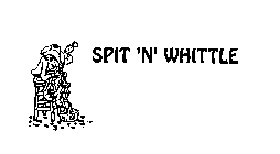 SPIT 'N' WHITTLE