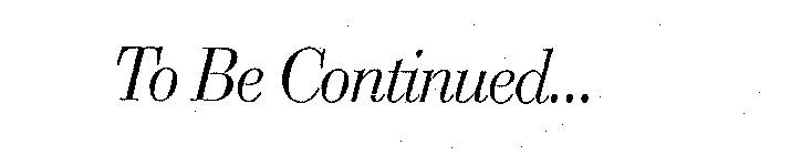 TO BE CONTINUED...