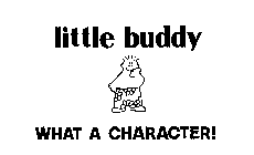 LITTLE BUDDY WHAT A CHARACTER!