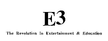 E3 THE REVOLUTION IN ENTERTAINMENT & EDUCATION