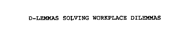 D-LEMMAS SOLVING WORKPLACE DILEMMAS