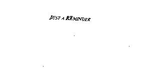 JUST A REMINDER