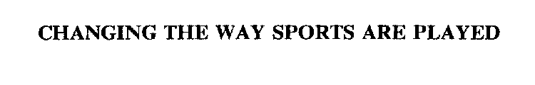 CHANGING THE WAY SPORTS ARE PLAYED