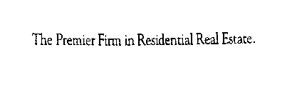 THE PREMIER FIRM IN RESIDENTIAL REAL ESTATE.