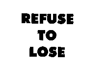 REFUSE TO LOSE