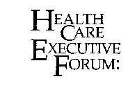 HEALTH CARE EXECUTIVE FORUM: