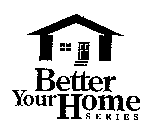 BETTER YOUR HOME SERIES