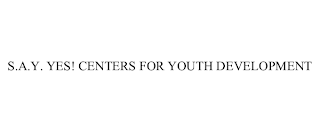 S.A.Y. YES! CENTERS FOR YOUTH DEVELOPMENT