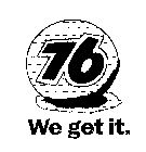 76 WE GET IT.