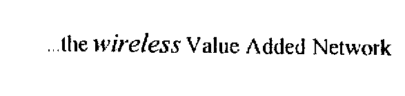 ...THE WIRELESS VALUE ADDED NETWORK