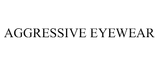 AGGRESSIVE EYEWEAR