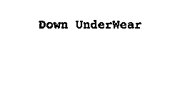 DOWN UNDERWEAR