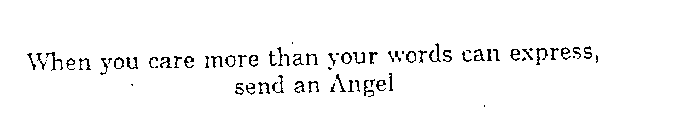 WHEN YOU CARE MORE THAN YOUR WORDS CAN EXPRESS, SEND AN ANGEL