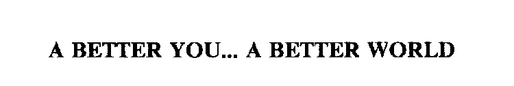 A BETTER YOU... A BETTER WORLD