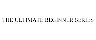 THE ULTIMATE BEGINNER SERIES