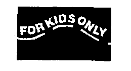 FOR KIDS ONLY