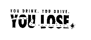 YOU DRINK. YOU DRIVE. YOU LOSE