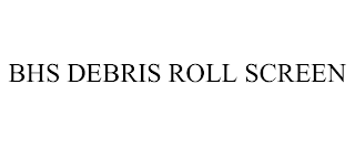 BHS DEBRIS ROLL SCREEN