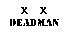 X X DEADMAN