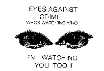 EYES AGAINST CRIME WHOS WATCHING WHO I'M WATCHING YOU TOO!!