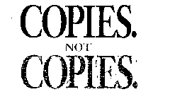 COPIES. NOT COPIES.