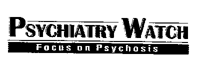PSYCHIATRY WATCH FOCUS ON PSYCHOSIS