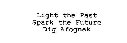 LIGHT THE PAST SPARK THE FUTURE DIG AFOGNAK