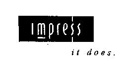 IMPRESS IT DOES.