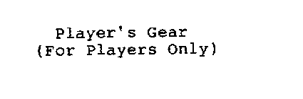 PLAYER'S GEAR FOR PLAYERS ONLY