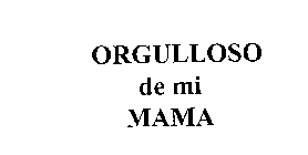 ORGULLOSO DE MI MAMA