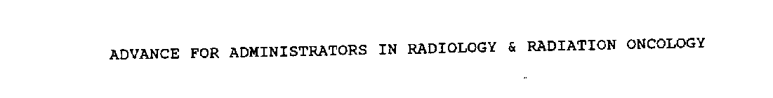 ADVANCE FOR ADMINISTRATORS IN RADIOLOGY & RADIATION ONCOLOGY