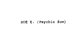 SUE E. (PSYCHIC SOW)