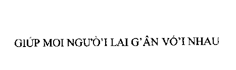 GIUP MOI NGU'O' I LAI G'AN VO'I NHAU