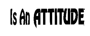 IS AN ATTITUDE