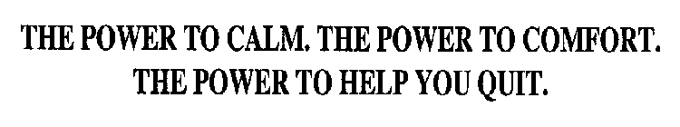 THE POWER TO CALM. THE POWER TO COMFORT. THE POWER TO HELP YOU QUIT SUCCESSFULLY.