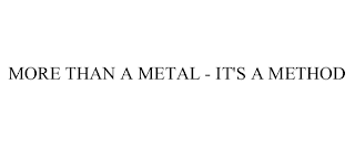 MORE THAN A METAL - IT'S A METHOD