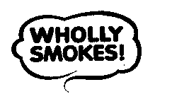 WHOLLY SMOKES!