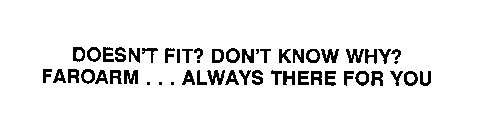 DOESN'T FIT? DON'T KNOW WHY? FAROARM . . . ALWAYS THERE FOR YOU
