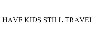HAVE KIDS STILL TRAVEL
