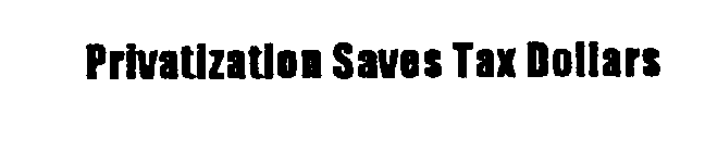 PRIVATIZATION SAVES TAX DOLLARS