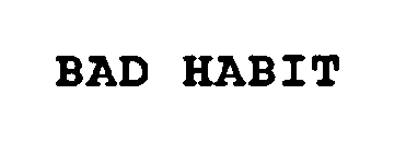 BAD HABIT