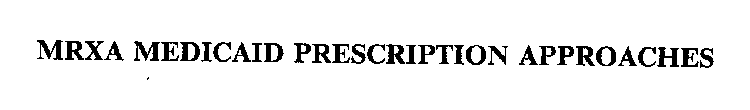 MRXA MEDICAID PRESCRIPTION APPROACHES