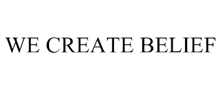 WE CREATE BELIEF