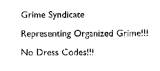 GRIME SYNDICATE REPRESENTING ORGANIZED GRIME!!! NO DRESS CODES!!!