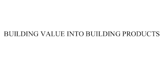 BUILDING VALUE INTO BUILDING PRODUCTS