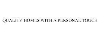 QUALITY HOMES WITH A PERSONAL TOUCH